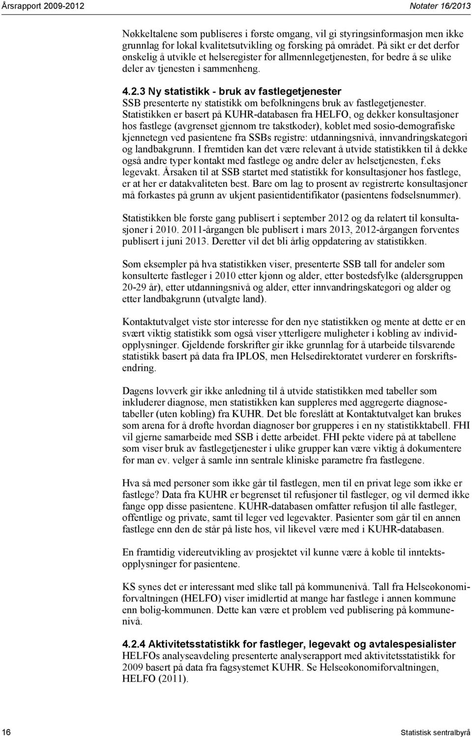 3 Ny statistikk - bruk av fastlegetjenester SSB presenterte ny statistikk om befolkningens bruk av fastlegetjenester.