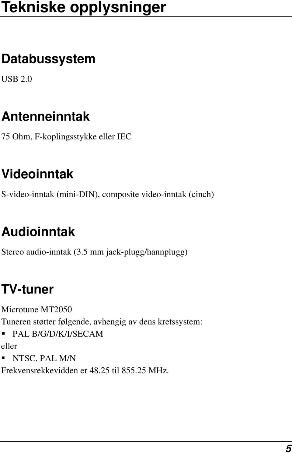 composite video-inntak (cinch) Audioinntak Stereo audio-inntak (3.