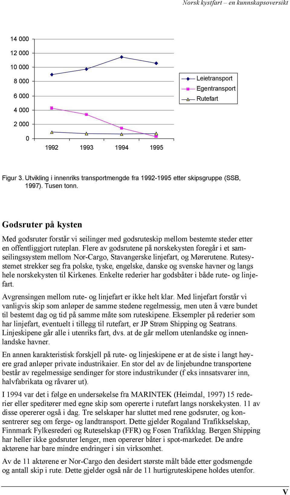 Flere av godsrutene på norskekysten foregår i et samseilingssystem mellom Nor-Cargo, Stavangerske linjefart, og Mørerutene.