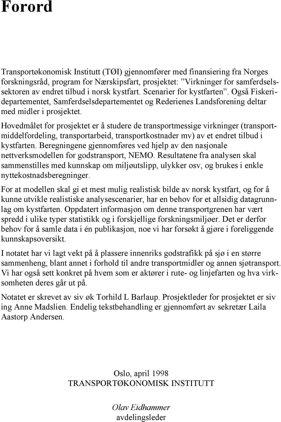 Hovedmålet for prosjektet er å studere de transportmessige virkninger (transportmiddelfordeling, transportarbeid, transportkostnader mv) av et endret tilbud i kystfarten.