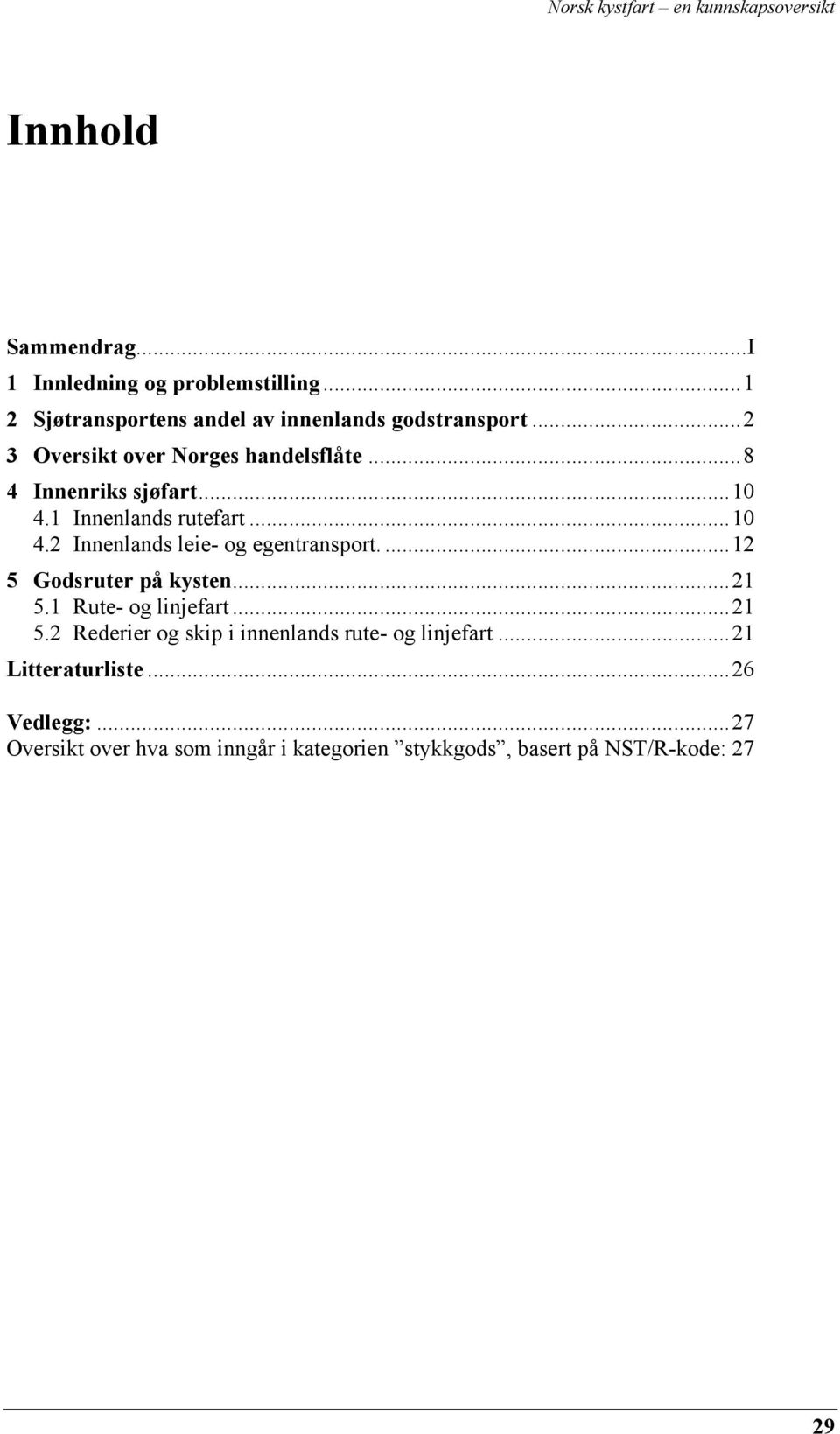 ... 12 5 Godsruter på kysten... 21 5.1 Rute- og linjefart... 21 5.2 Rederier og skip i innenlands rute- og linjefart.