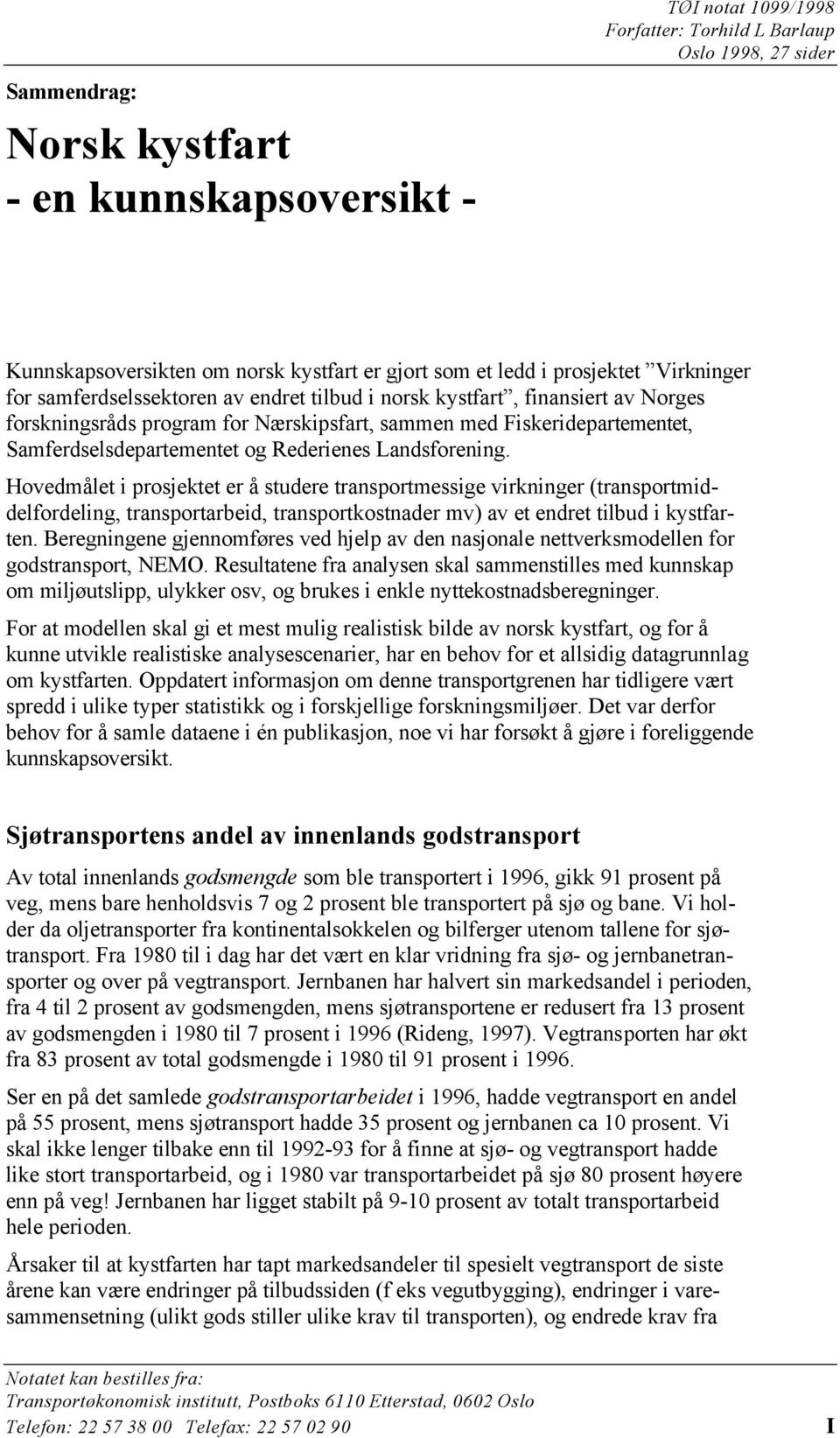 Rederienes Landsforening. Hovedmålet i prosjektet er å studere transportmessige virkninger (transportmiddelfordeling, transportarbeid, transportkostnader mv) av et endret tilbud i kystfarten.