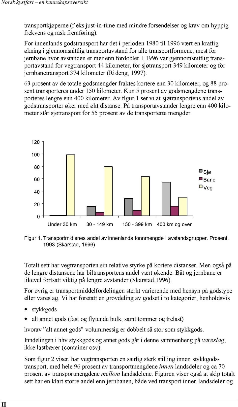 fordoblet. I 1996 var gjennomsnittlig transportavstand for vegtransport 44 kilometer, for sjøtransport 349 kilometer og for jernbanetransport 374 kilometer (Rideng, 1997).