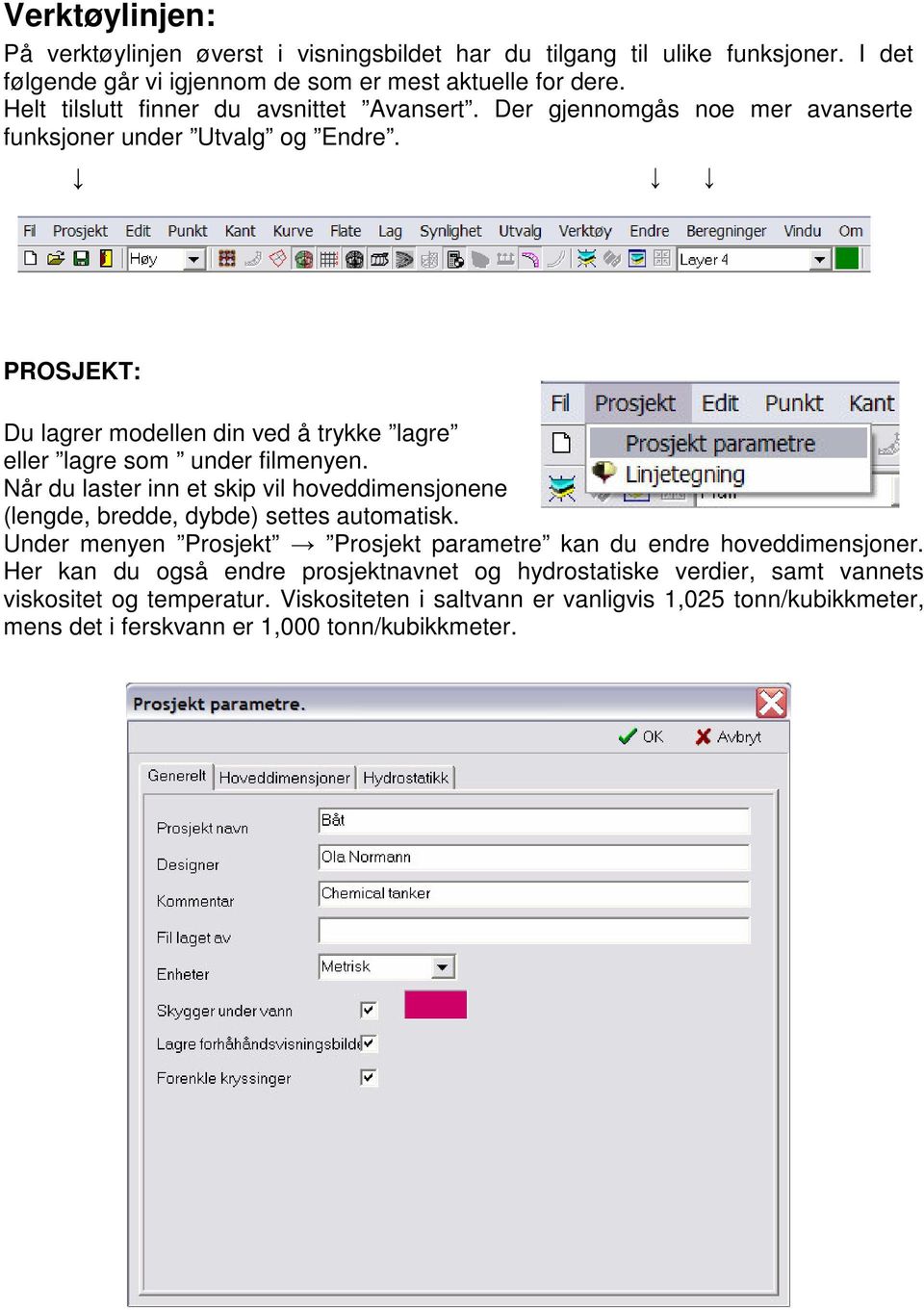 PROSJEKT: Du lagrer modellen din ved å trykke lagre eller lagre som under filmenyen. Når du laster inn et skip vil hoveddimensjonene (lengde, bredde, dybde) settes automatisk.