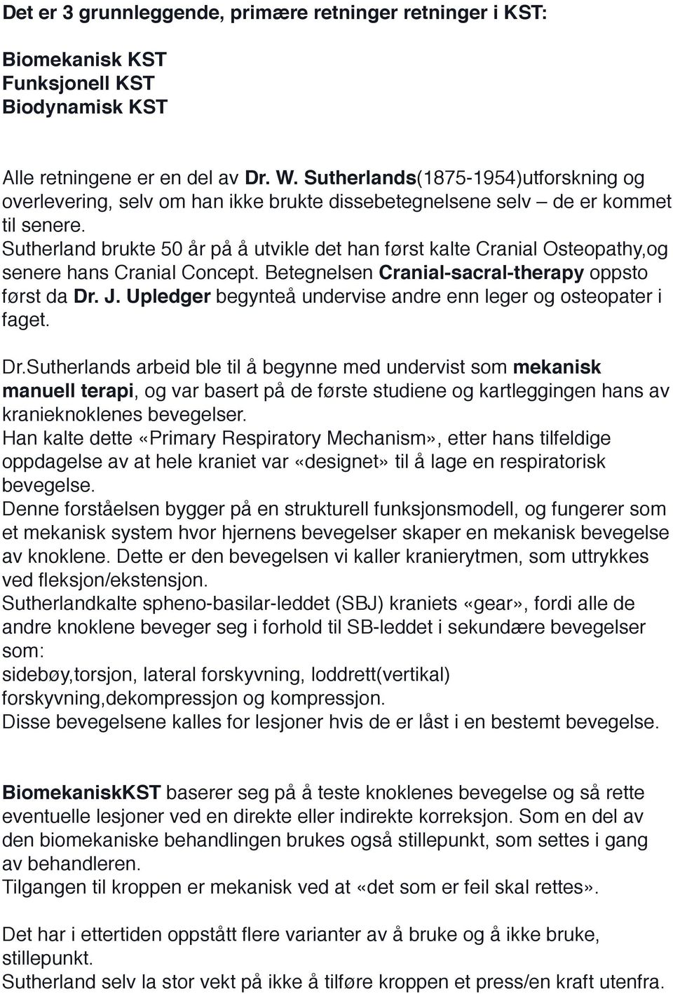 Sutherland brukte 50 år på å utvikle det han først kalte Cranial Osteopathy,og senere hans Cranial Concept. Betegnelsen Cranial-sacral-therapy oppsto først da Dr. J.