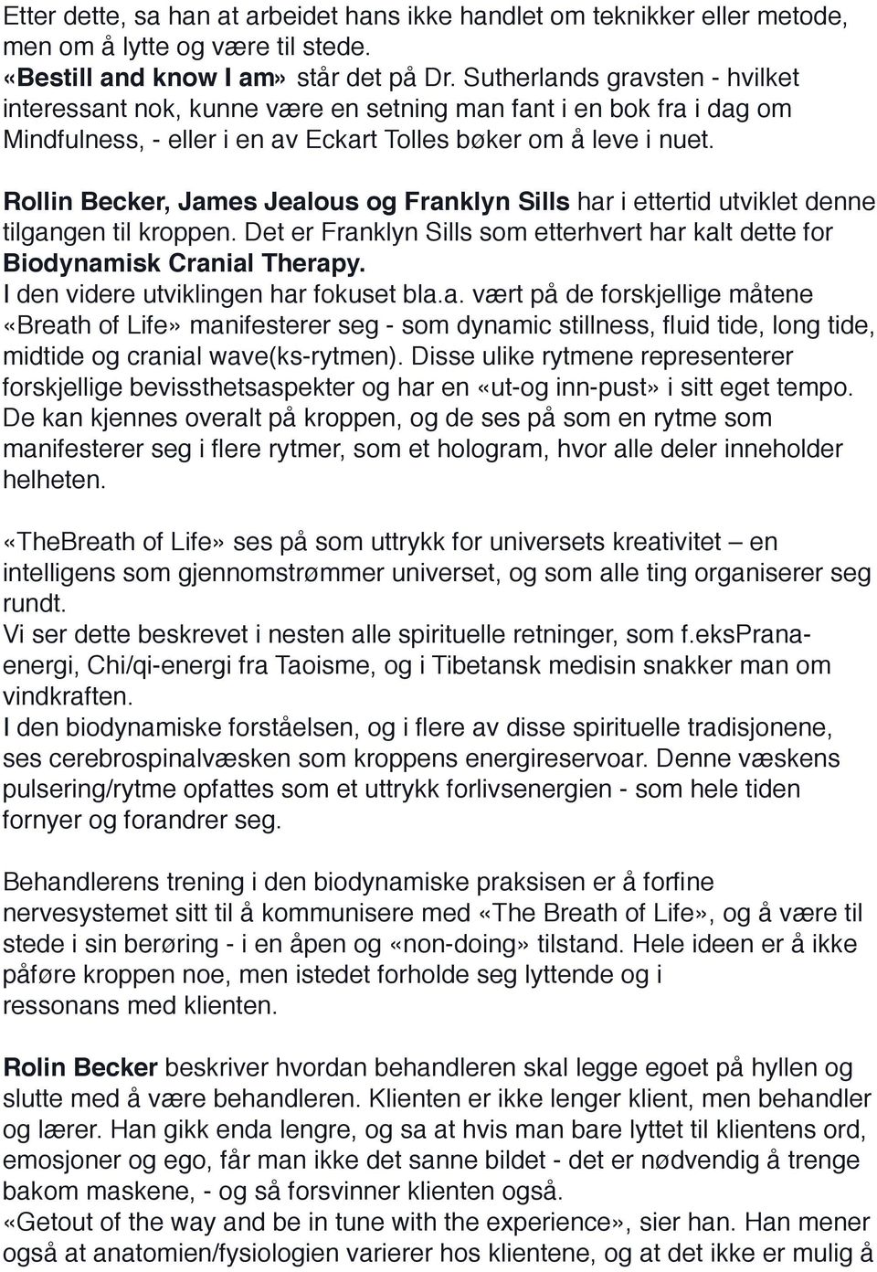 Rollin Becker, James Jealous og Franklyn Sills har i ettertid utviklet denne tilgangen til kroppen. Det er Franklyn Sills som etterhvert har kalt dette for Biodynamisk Cranial Therapy.