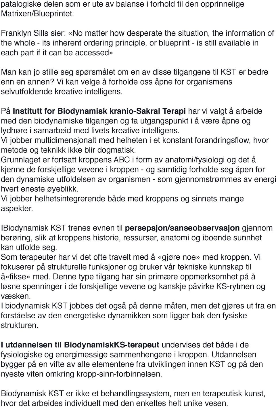 kan jo stille seg spørsmålet om en av disse tilgangene til KST er bedre enn en annen? Vi kan velge å forholde oss åpne for organismens selvutfoldende kreative intelligens.