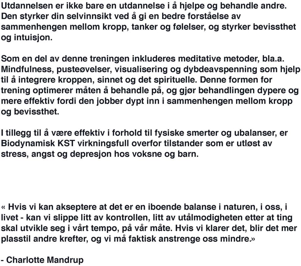 Som en del av denne treningen inkluderes meditative metoder, bla.a. Mindfulness, pusteøvelser, visualisering og dybdeavspenning som hjelp til å integrere kroppen, sinnet og det spirituelle.