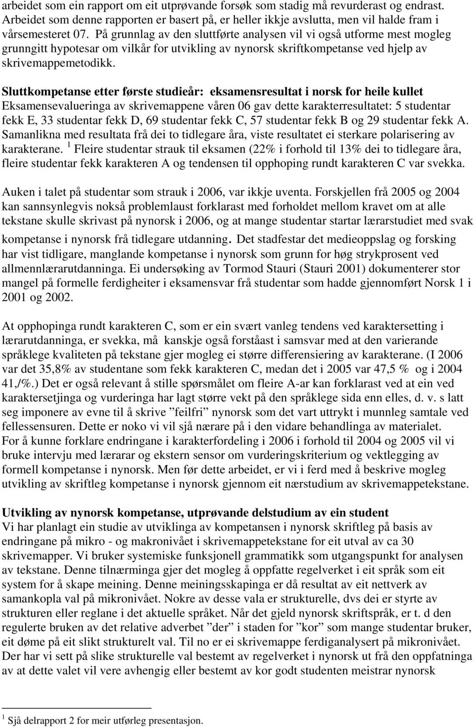 Sluttkompetanse etter første studieår: eksamensresultat i norsk for heile kullet Eksamensevalueringa av skrivemappene våren 06 gav dette karakterresultatet: 5 studentar fekk E, 33 studentar fekk D,