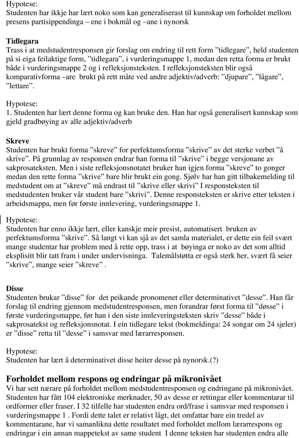 I refleksjonsteksten blir også komparativforma are brukt på rett måte ved andre adjektiv/adverb: djupare, lågare, lettare. 1. Studenten har lært denne forma og kan bruke den.