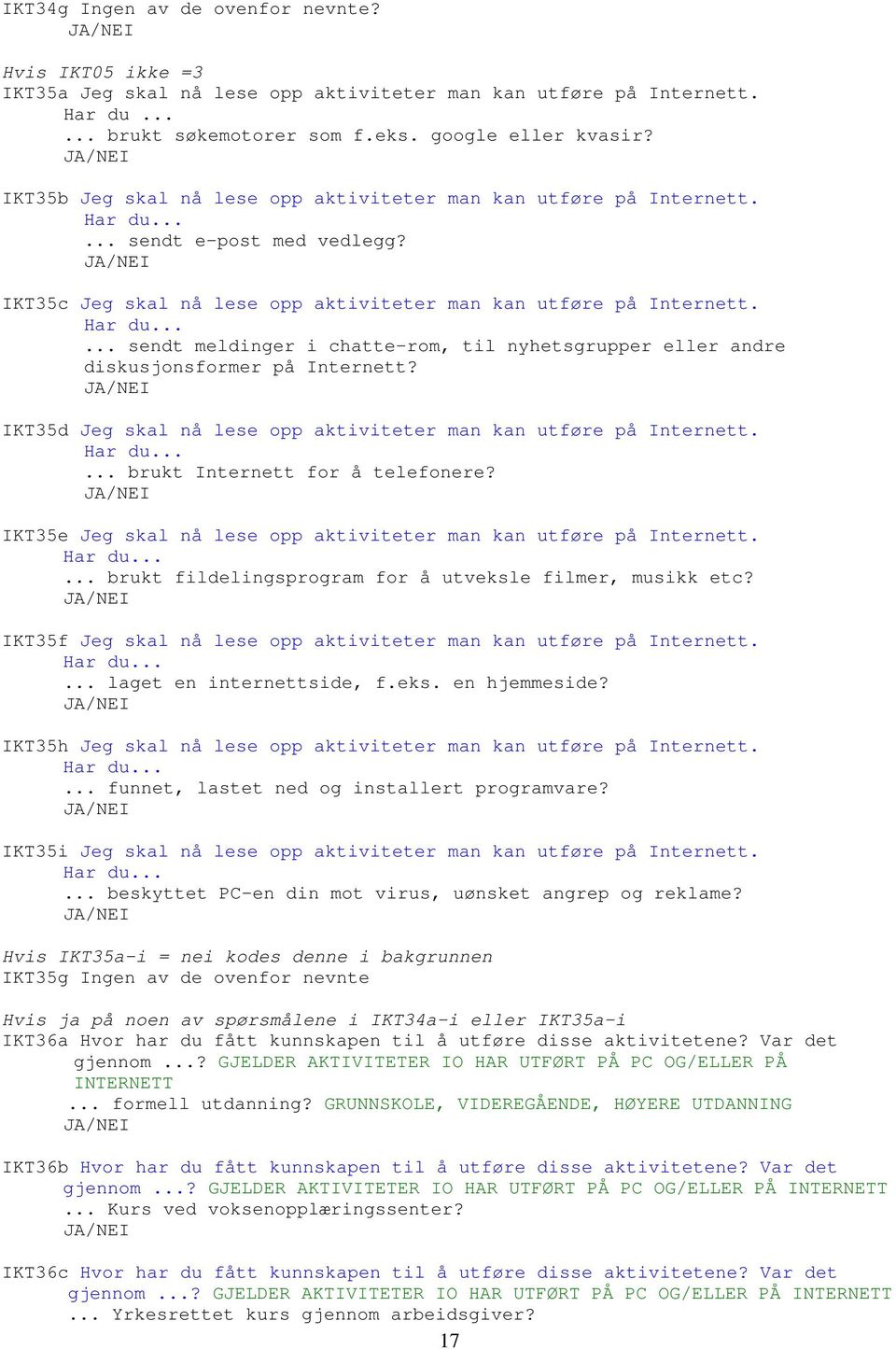 IKT35d Jeg skal nå lese opp aktiviteter man kan utføre på Internett. Har du...... brukt Internett for å telefonere? IKT35e Jeg skal nå lese opp aktiviteter man kan utføre på Internett. Har du...... brukt fildelingsprogram for å utveksle filmer, musikk etc?