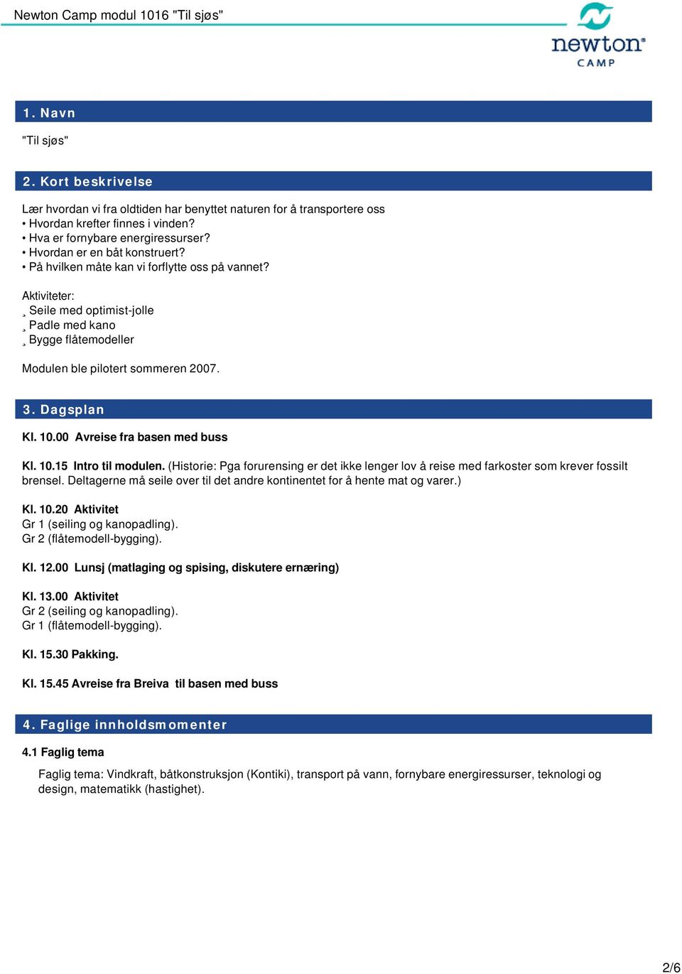 Dagsplan Kl. 10.00 Avreise fra basen med buss Kl. 10.15 Intro til modulen. (Historie: Pga forurensing er det ikke lenger lov å reise med farkoster som krever fossilt brensel.