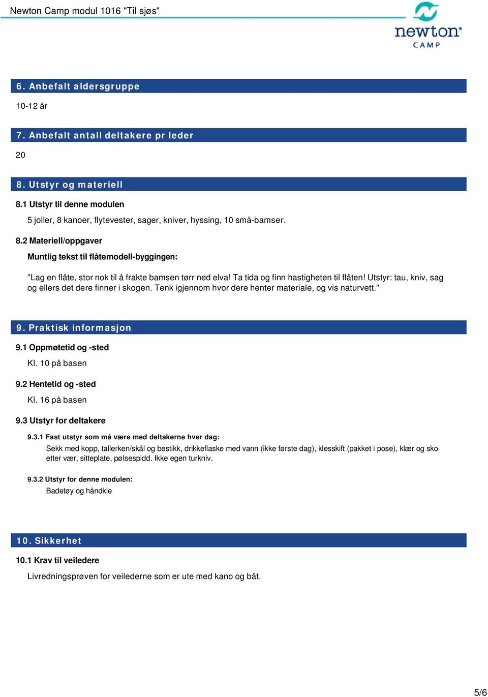 Utstyr: tau, kniv, sag og ellers det dere finner i skogen. Tenk igjennom hvor dere henter materiale, og vis naturvett." 9. Praktisk informasjon 9.1 Oppmøtetid og -sted Kl. 10 på basen 9.