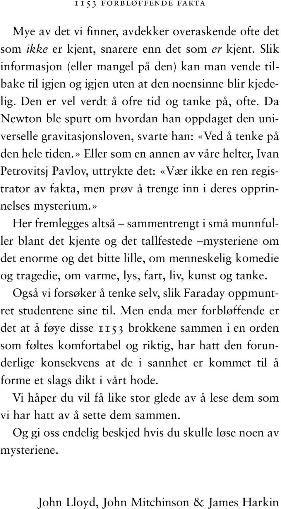 Da Newton ble spurt om hvordan han oppdaget den universelle gravitasjonsloven, svarte han: «Ved å tenke på den hele tiden.