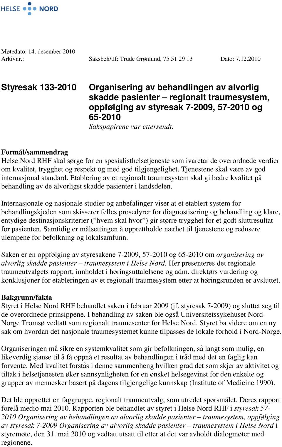 Formål/sammendrag Helse Nord RHF skal sørge for en spesialisthelsetjeneste som ivaretar de overordnede verdier om kvalitet, trygghet og respekt og med god tilgjengelighet.