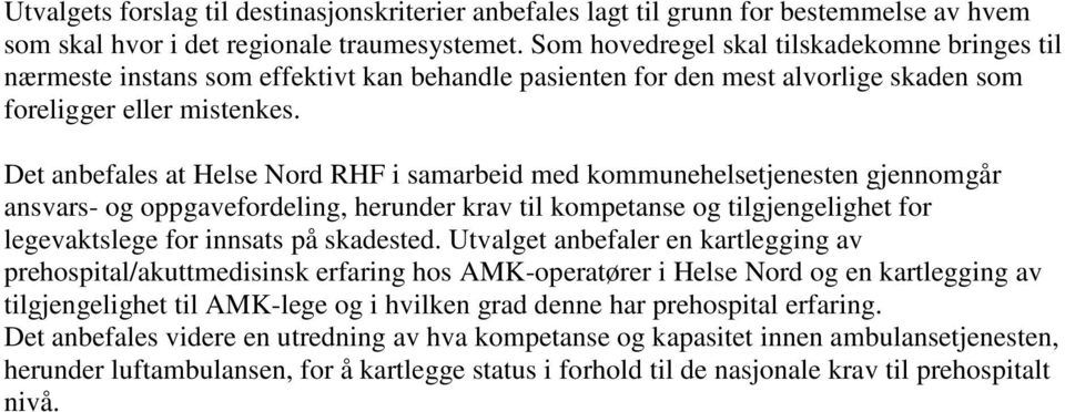 Det anbefales at Helse Nord RHF i samarbeid med kommunehelsetjenesten gjennomgår ansvars- og oppgavefordeling, herunder krav til kompetanse og tilgjengelighet for legevaktslege for innsats på
