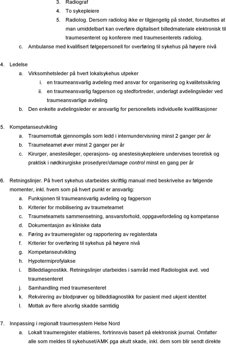 Ambulanse med kvalifisert følgepersonell for overføring til sykehus på høyere nivå 4. Ledelse a. Virksomhetsleder på hvert lokalsykehus utpeker i.