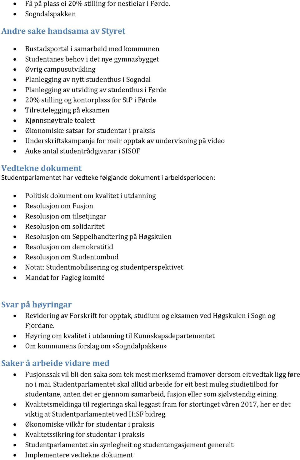 av utviding av studenthus i Førde 20% stilling og kontorplass for StP i Førde Tilrettelegging på eksamen Kjønnsnøytrale toalett Økonomiske satsar for studentar i praksis Underskriftskampanje for meir