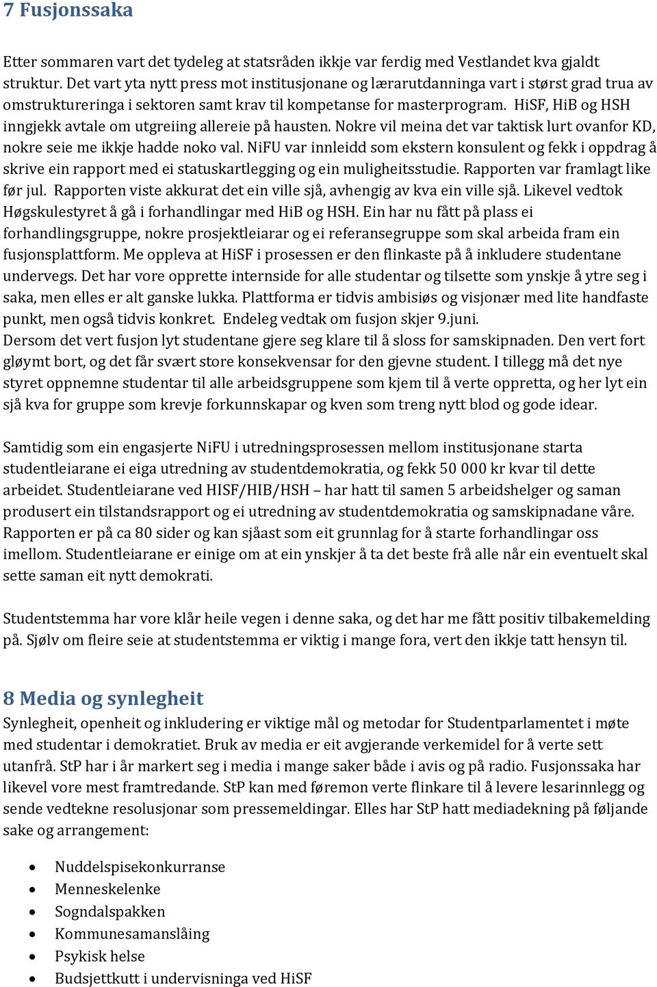 HiSF, HiB og HSH inngjekk avtale om utgreiing allereie på hausten. Nokre vil meina det var taktisk lurt ovanfor KD, nokre seie me ikkje hadde noko val.