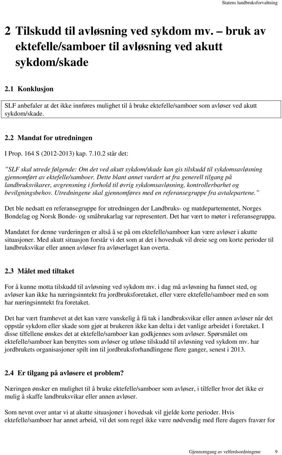 2 står det: SLF skal utrede følgende: Om det ved akutt sykdom/skade kan gis tilskudd til sykdomsavløsning gjennomført av ektefelle/samboer.