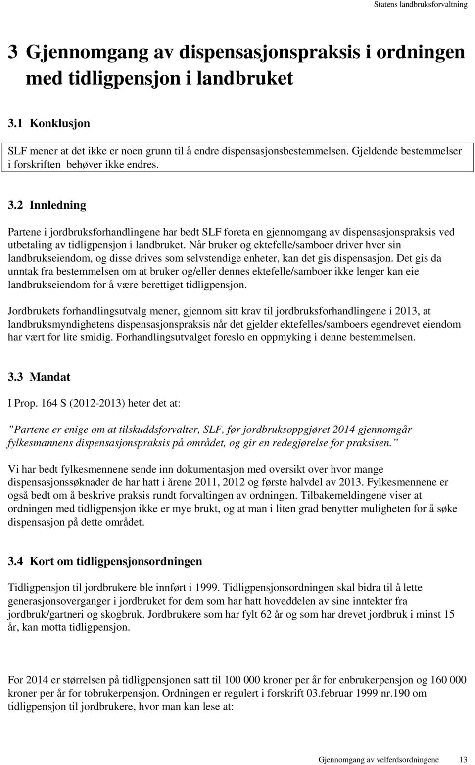 2 Innledning Partene i jordbruksforhandlingene har bedt SLF foreta en gjennomgang av dispensasjonspraksis ved utbetaling av tidligpensjon i landbruket.