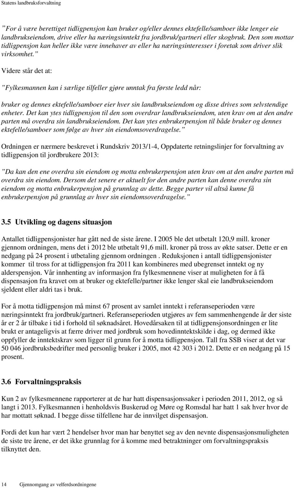 Videre står det at: Fylkesmannen kan i særlige tilfeller gjøre unntak fra første ledd når: bruker og dennes ektefelle/samboer eier hver sin landbrukseiendom og disse drives som selvstendige enheter.