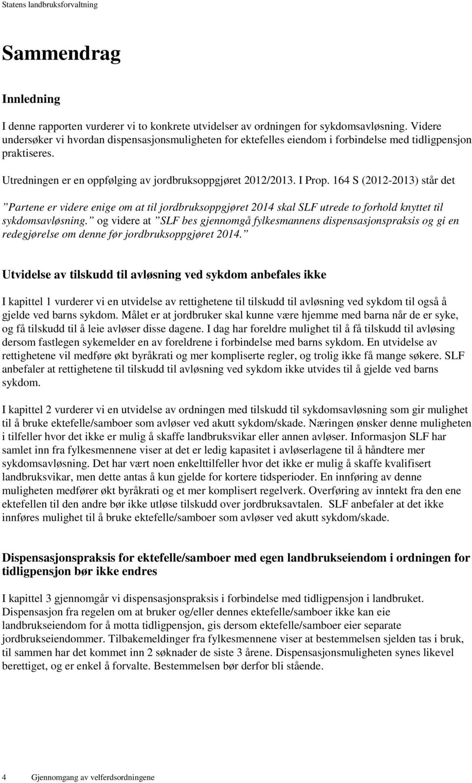 164 S (2012-2013) står det Partene er videre enige om at til jordbruksoppgjøret 2014 skal SLF utrede to forhold knyttet til sykdomsavløsning.