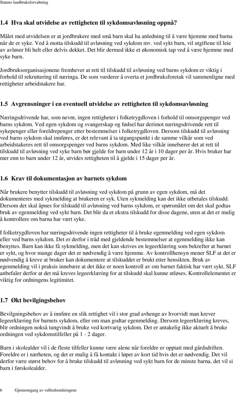 Jordbruksorganisasjonene fremhever at rett til tilskudd til avløsning ved barns sykdom er viktig i forhold til rekruttering til næringa.