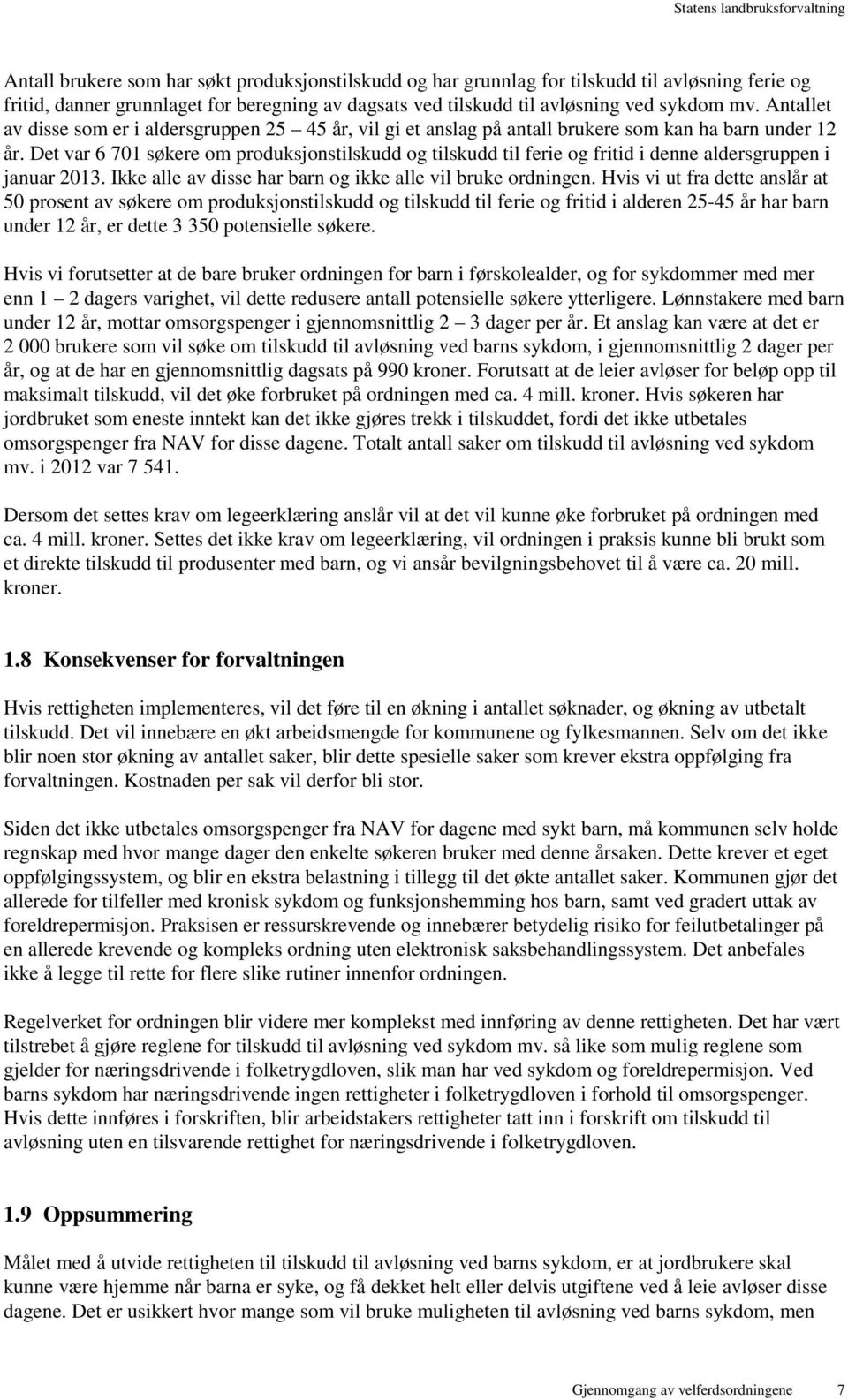 Det var 6 701 søkere om produksjonstilskudd og tilskudd til ferie og fritid i denne aldersgruppen i januar 2013. Ikke alle av disse har barn og ikke alle vil bruke ordningen.