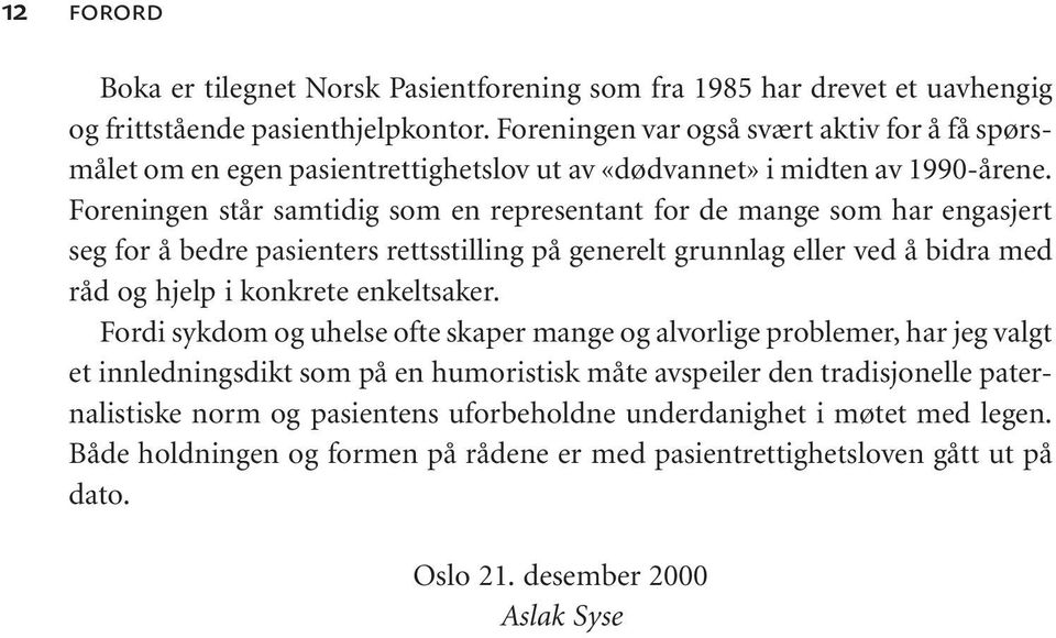 Foreningen står samtidig som en representant for de mange som har engasjert seg for å bedre pasienters rettsstilling på generelt grunnlag eller ved å bidra med råd og hjelp i konkrete enkeltsaker.