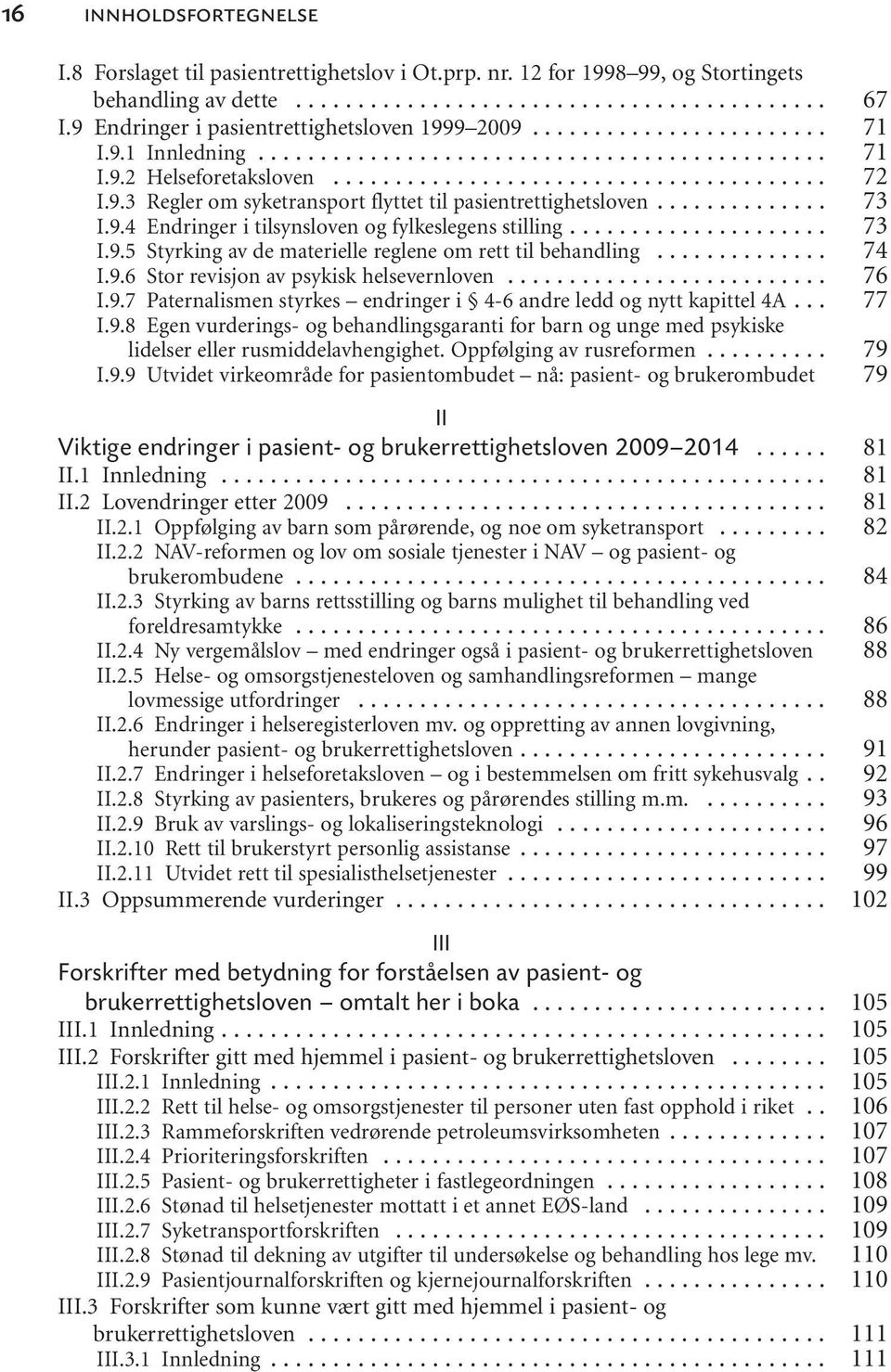 .. I.9.6 Stor revisjon av psykisk helsevernloven... I.9.7 Paternalismen styrkes endringer i 4-6 andre ledd og nytt kapittel 4A... I.9.8 Egen vurderings- og behandlingsgaranti for barn og unge med psykiske lidelser eller rusmiddelavhengighet.