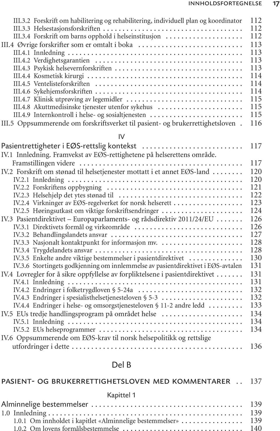 .. III.4.6 Sykehjemsforskriften... III.4.7 Klinisk utprøving av legemidler... III.4.8 Akuttmedisinske tjenester utenfor sykehus... III.4.9 Internkontroll i helse- og sosialtjenesten... III.5 Oppsummerende om forskriftsverket til pasient- og brukerrettighetsloven.