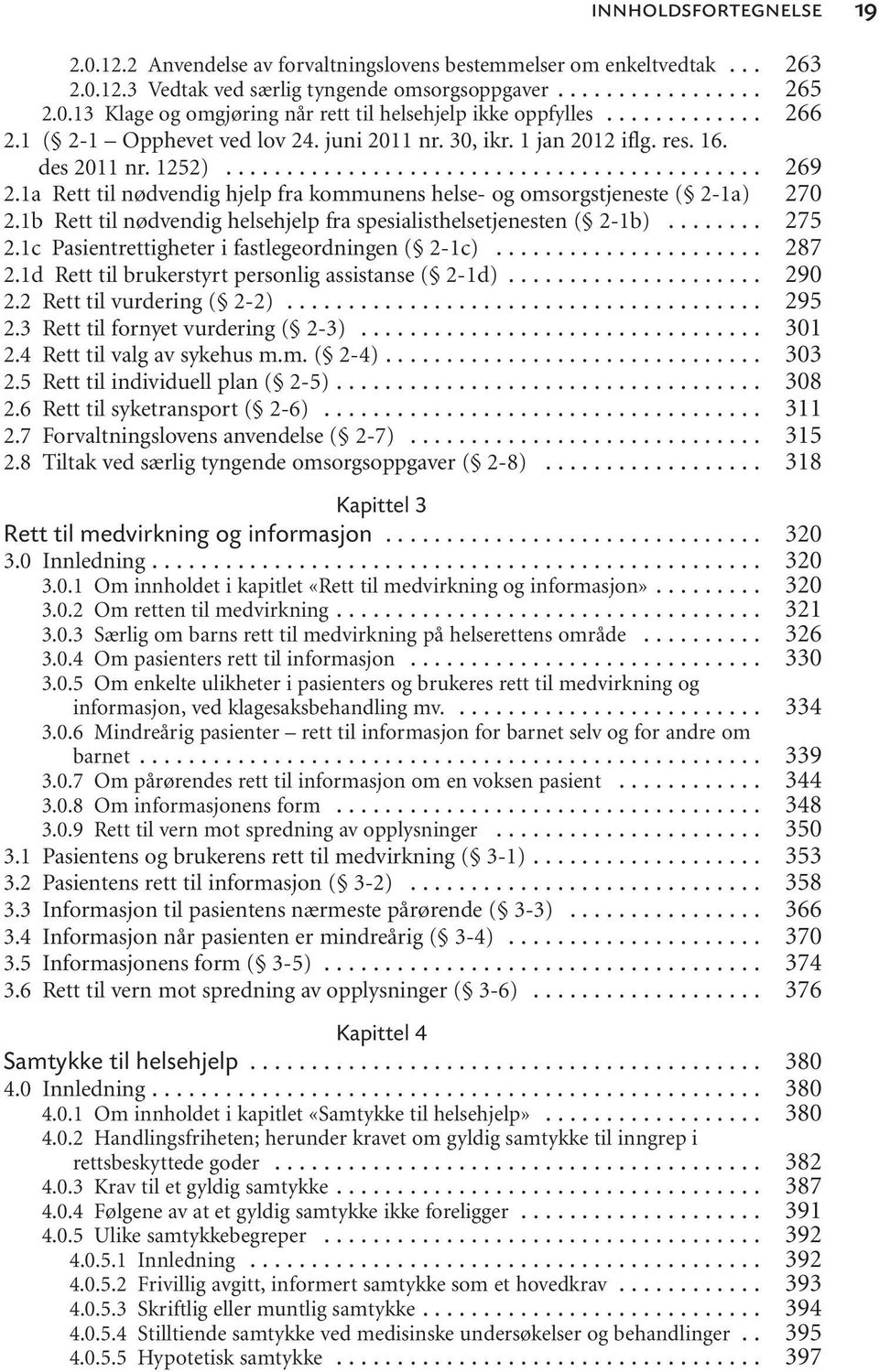 1b Rett til nødvendig helsehjelp fra spesialisthelsetjenesten ( 2-1b)... 2.1c Pasientrettigheter i fastlegeordningen ( 2-1c)... 2.1d Rett til brukerstyrt personlig assistanse ( 2-1d)... 2.2 Rett til vurdering ( 2-2).