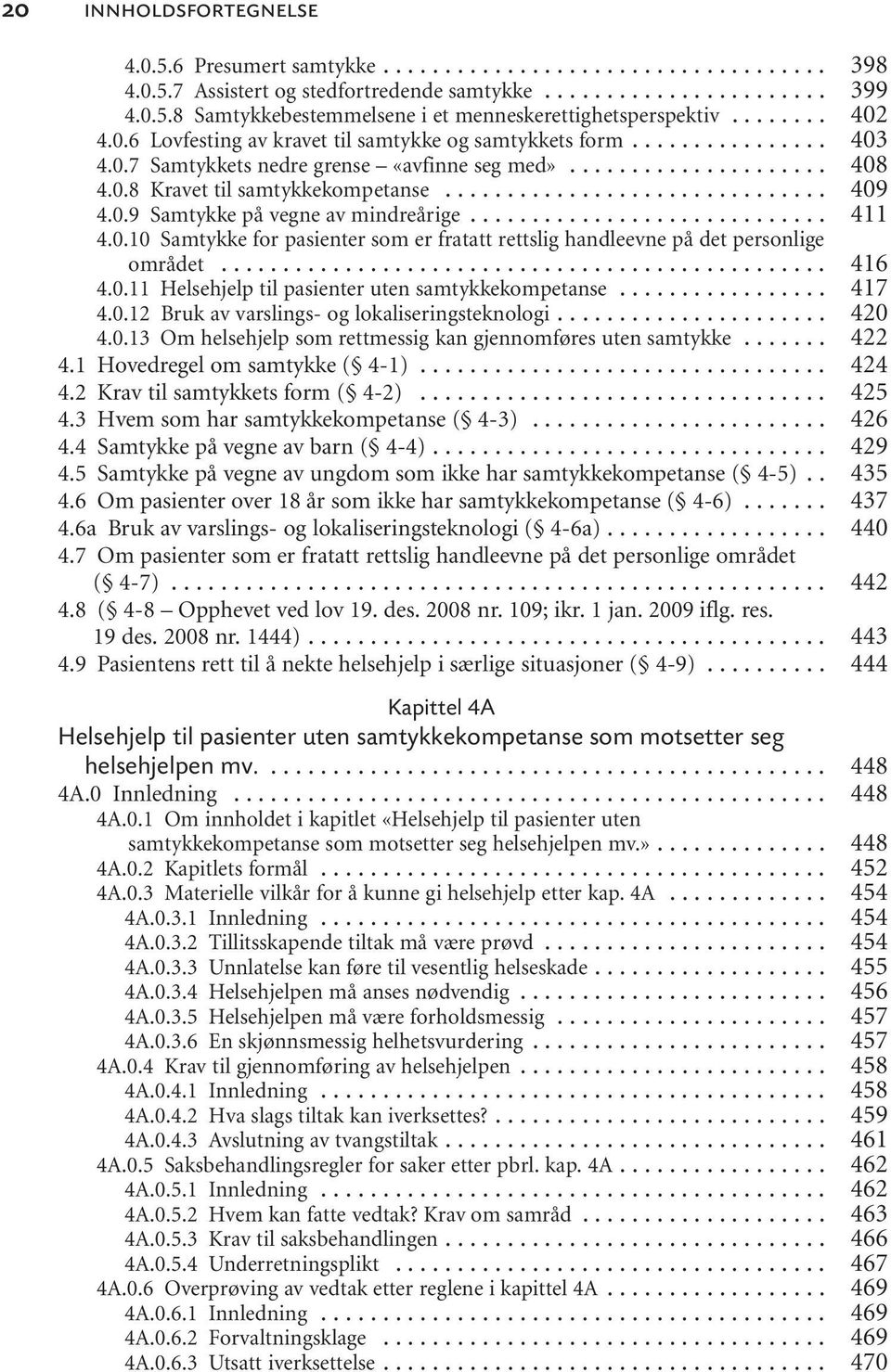 .. 4.0.11 Helsehjelp til pasienter uten samtykkekompetanse... 4.0.12 Bruk av varslings- og lokaliseringsteknologi... 4.0.13 Om helsehjelp som rettmessig kan gjennomføres uten samtykke... 4.1 Hovedregel om samtykke ( 4-1).