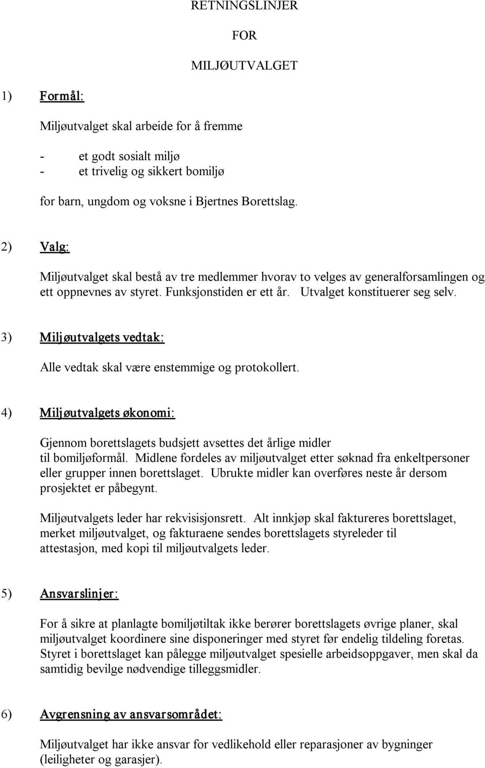 3) Miljøutvalgets vedtak: Alle vedtak skal være enstemmige og protokollert. 4) Miljøutvalgets økonomi: Gjennom borettslagets budsjett avsettes det årlige midler til bomiljøformål.