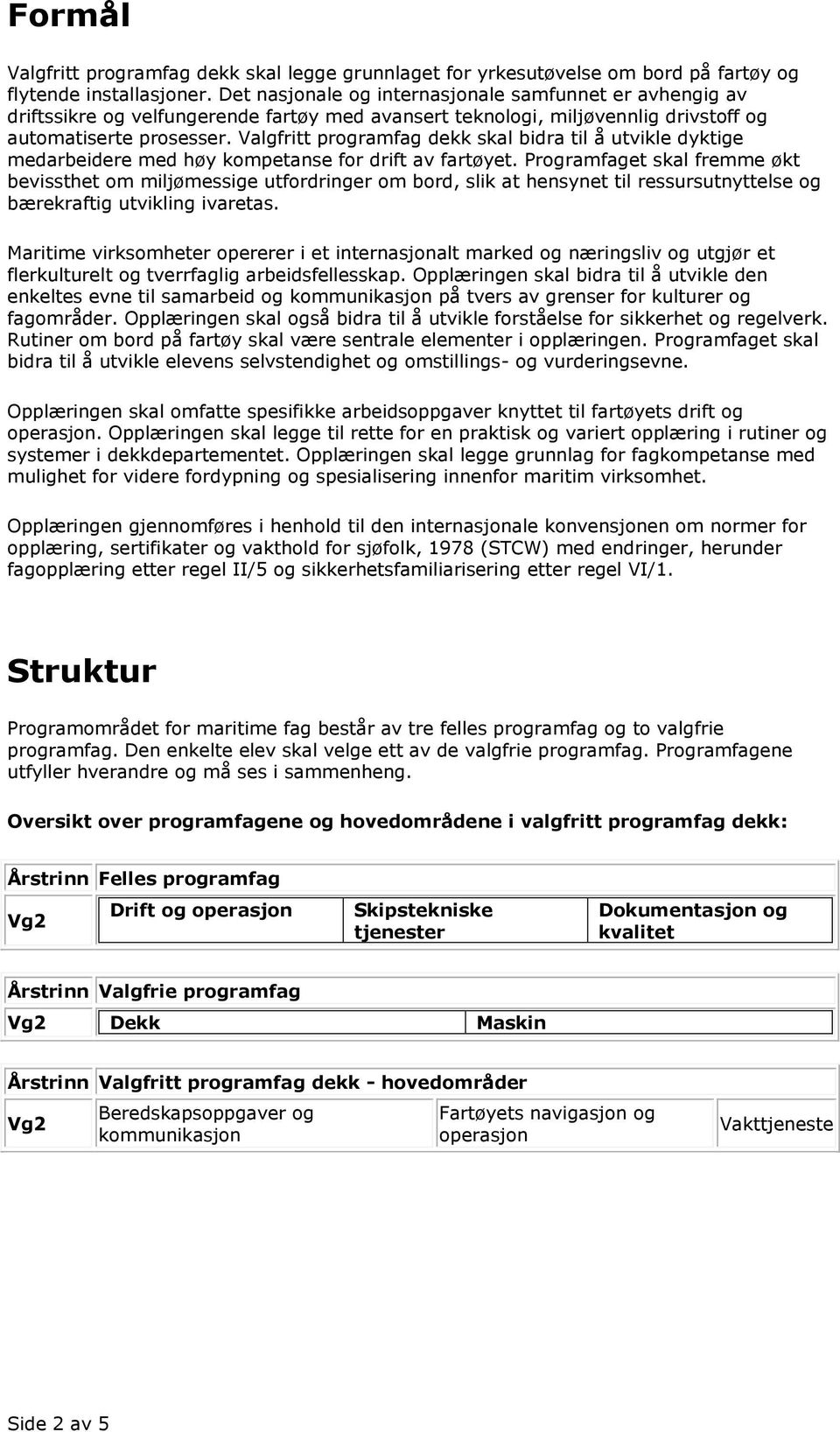 Valgfritt programfag dekk skal bidra til å utvikle dyktige medarbeidere med høy kompetanse for drift av fartøyet.