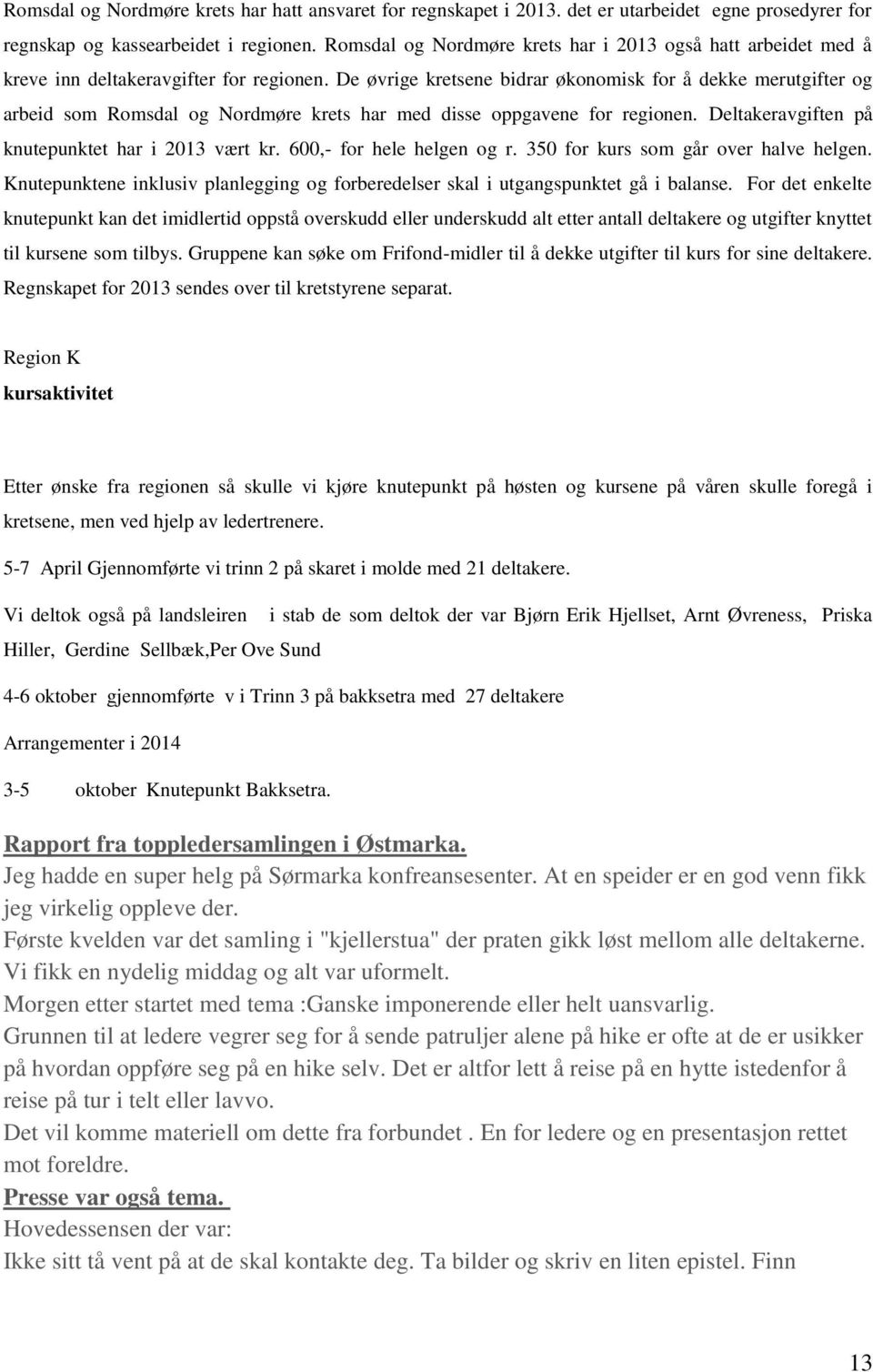 De øvrige kretsene bidrar økonomisk for å dekke merutgifter og arbeid som Romsdal og Nordmøre krets har med disse oppgavene for regionen. Deltakeravgiften på knutepunktet har i 2013 vært kr.