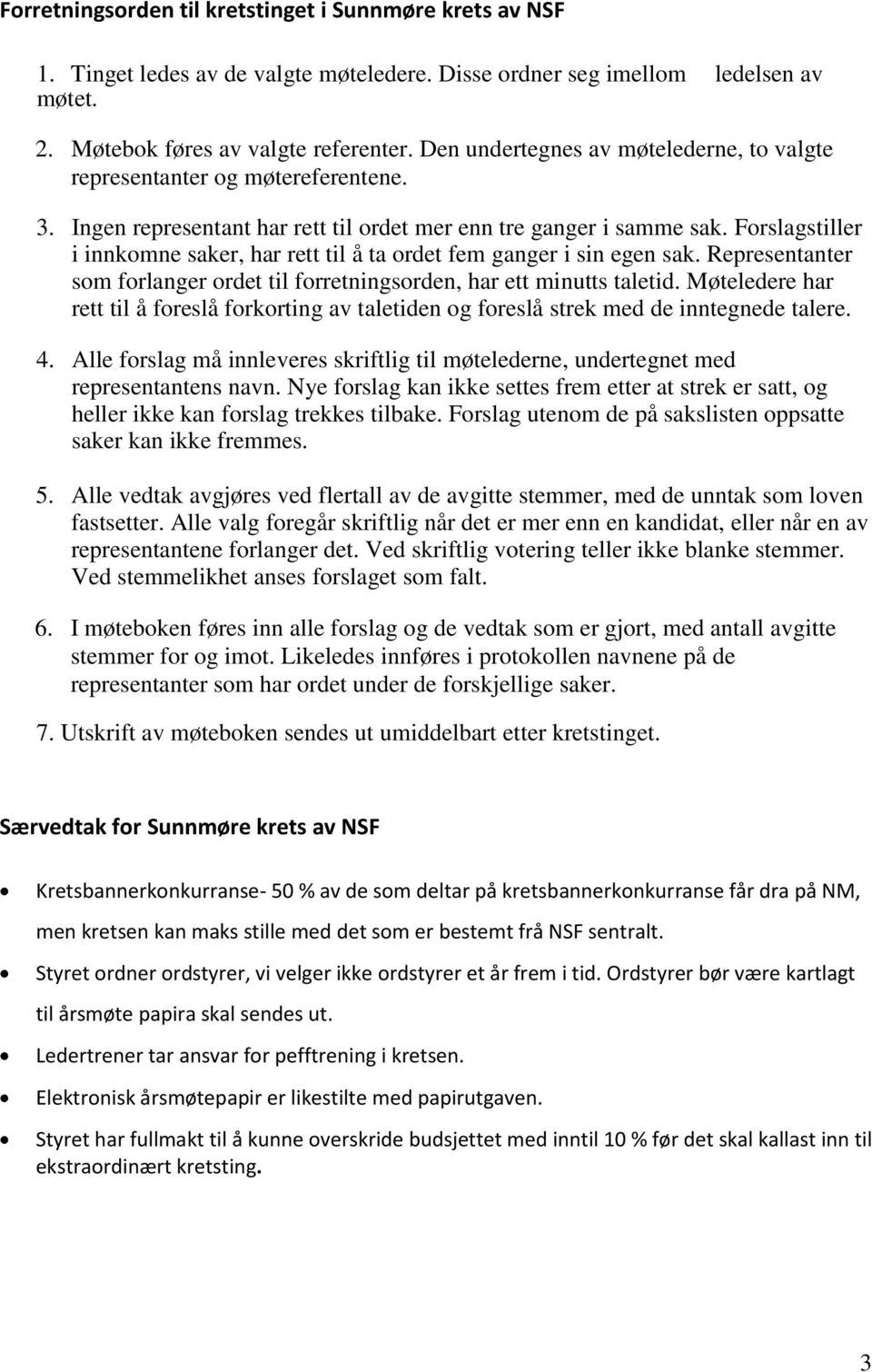 Forslagstiller i innkomne saker, har rett til å ta ordet fem ganger i sin egen sak. Representanter som forlanger ordet til forretningsorden, har ett minutts taletid.