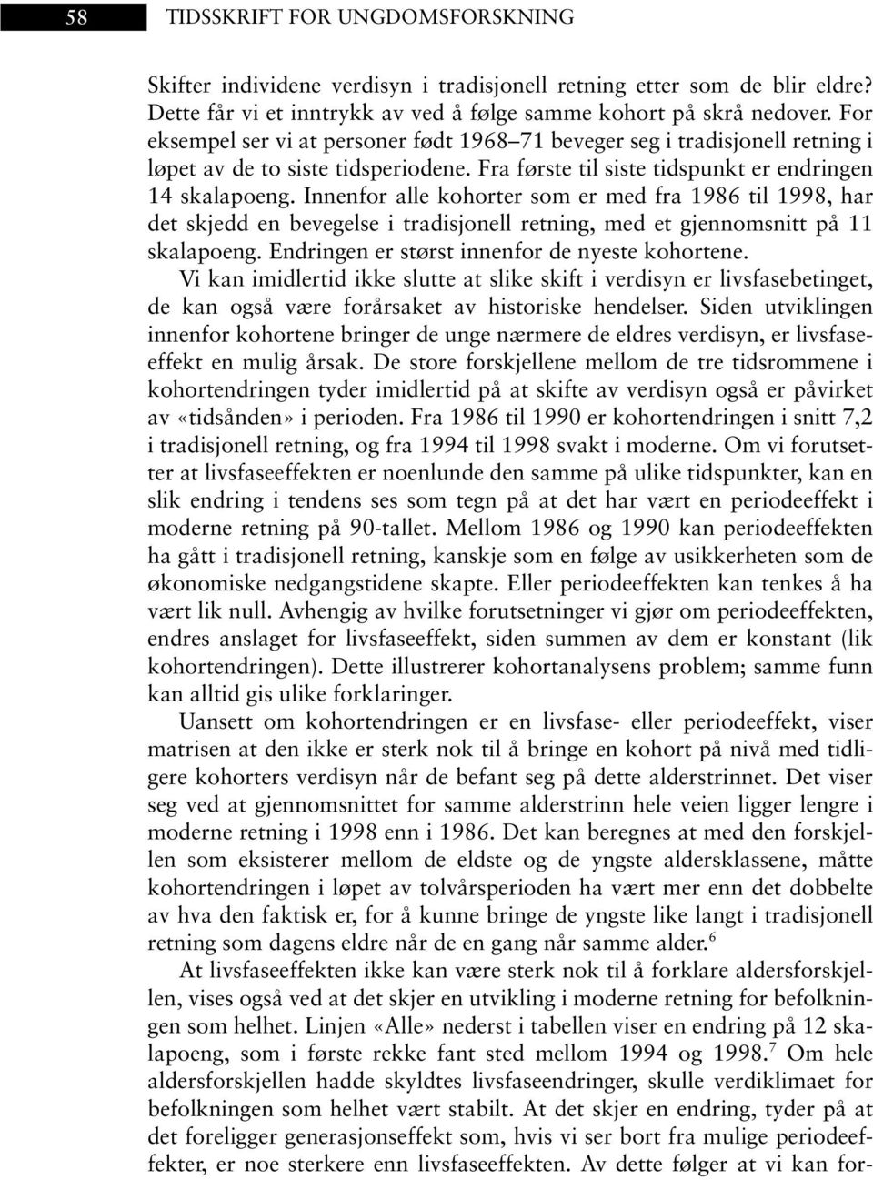 Innenfor alle kohorter som er med fra 1986 til 1998, har det skjedd en bevegelse i tradisjonell retning, med et gjennomsnitt på 11 skalapoeng. Endringen er størst innenfor de nyeste kohortene.