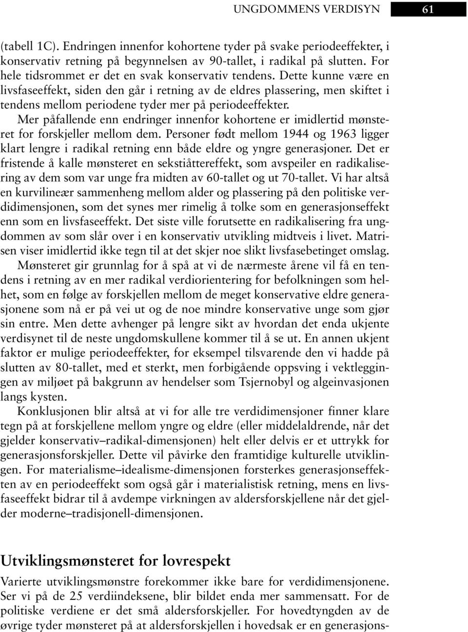 Dette kunne være en livsfaseeffekt, siden den går i retning av de eldres plassering, men skiftet i tendens mellom periodene tyder mer på periodeeffekter.