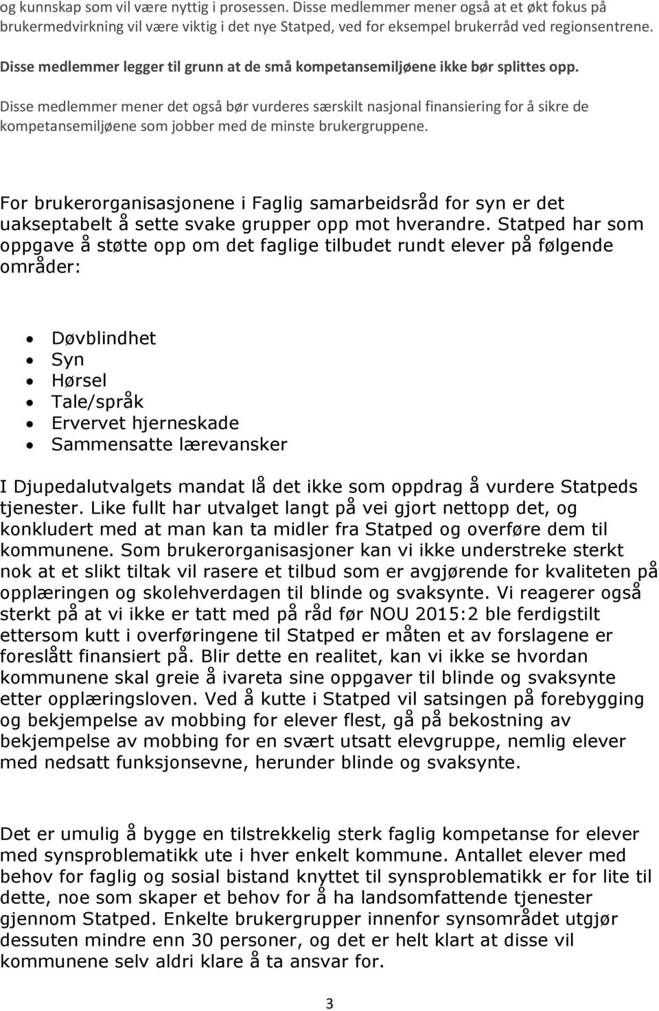 Disse medlemmer mener det også bør vurderes særskilt nasjonal finansiering for å sikre de kompetansemiljøene som jobber med de minste brukergruppene.