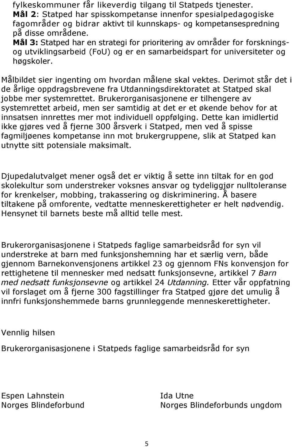 Mål 3: Statped har en strategi for prioritering av områder for forskningsog utviklingsarbeid (FoU) og er en samarbeidspart for universiteter og høgskoler.