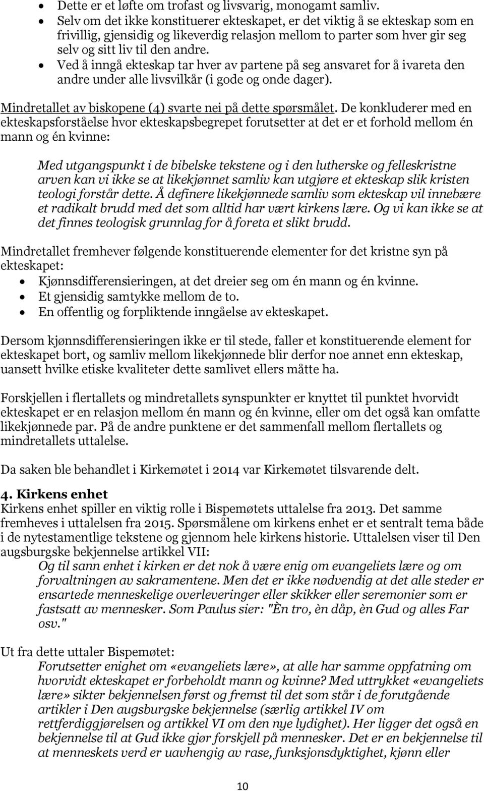 Ved å inngå ekteskap tar hver av partene på seg ansvaret for å ivareta den andre under alle livsvilkår (i gode og onde dager). Mindretallet av biskopene (4) svarte nei på dette spørsmålet.