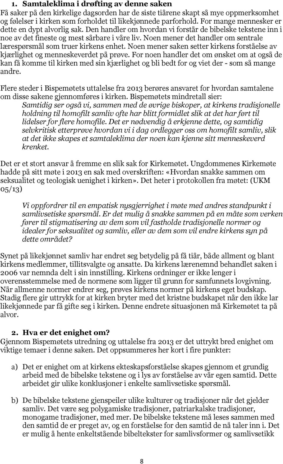 Noen mener det handler om sentrale lærespørsmål som truer kirkens enhet. Noen mener saken setter kirkens forståelse av kjærlighet og menneskeverdet på prøve.