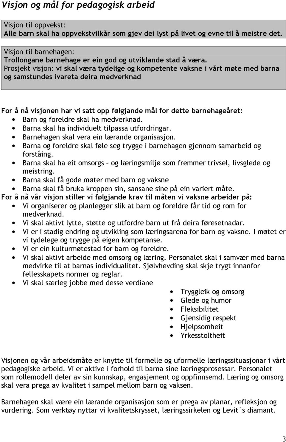 Prosjekt visjon: vi skal væra tydelige og kompetente vaksne i vårt møte med barna og samstundes ivareta deira medverknad For å nå visjonen har vi satt opp følgjande mål for dette barnehageåret: Barn