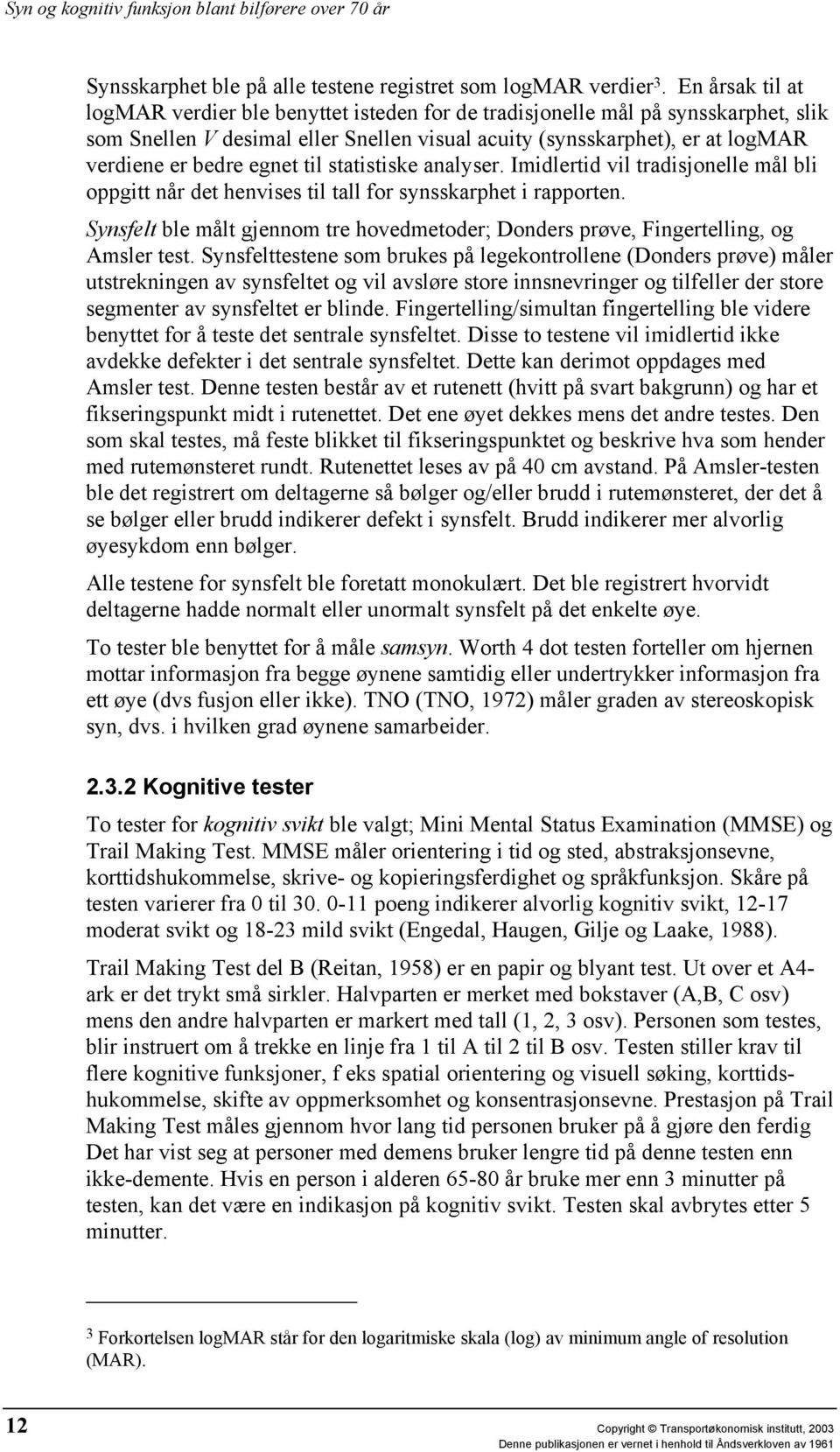 egnet til statistiske analyser. Imidlertid vil tradisjonelle mål bli oppgitt når det henvises til tall for synsskarphet i rapporten.