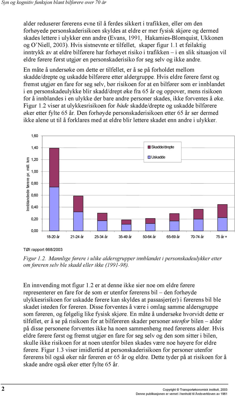 1 et feilaktig inntrykk av at eldre bilførere har forhøyet risiko i trafikken i en slik situasjon vil eldre førere først utgjør en personskaderisiko for seg selv og ikke andre.