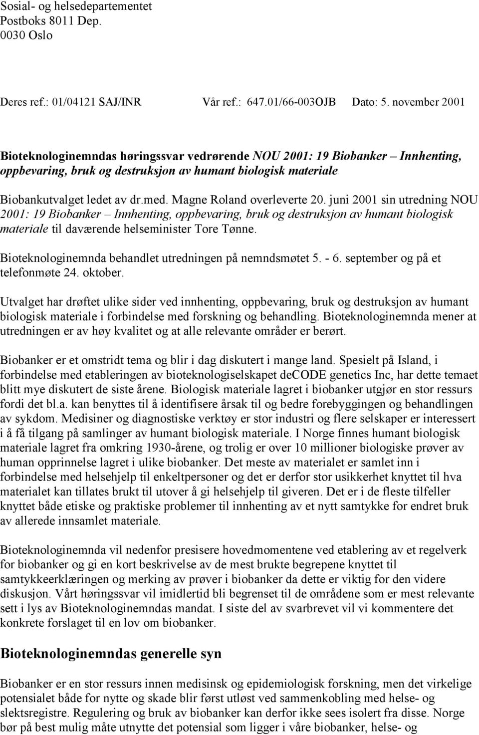 Magne Roland overleverte 20. juni 2001 sin utredning NOU 2001: 19 Biobanker Innhenting, oppbevaring, bruk og destruksjon av humant biologisk materiale til daværende helseminister Tore Tønne.