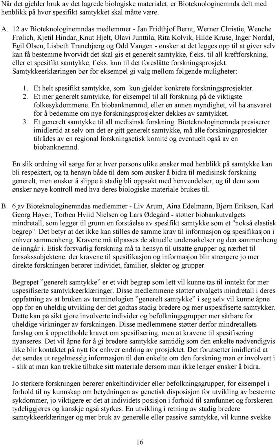 Tranebjærg og Odd Vangen - ønsker at det legges opp til at giver selv kan få bestemme hvorvidt det skal gis et generelt samtykke, f.eks. til all kreftforskning, eller et spesifikt samtykke, f.eks. kun til det foreslåtte forskningsprosjekt.