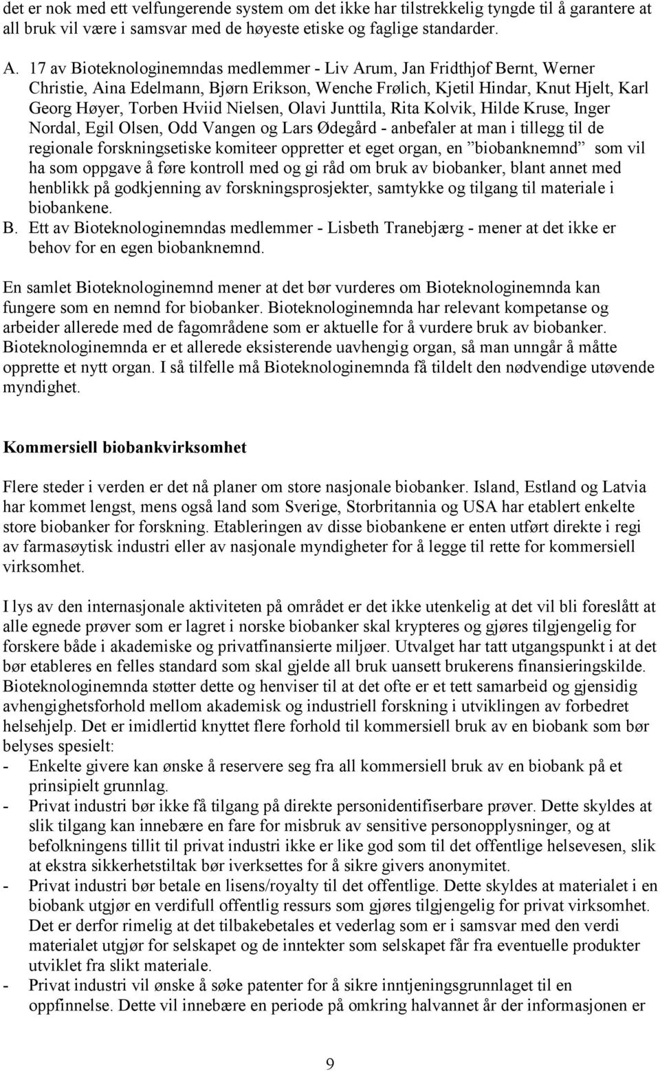 Olavi Junttila, Rita Kolvik, Hilde Kruse, Inger Nordal, Egil Olsen, Odd Vangen og Lars Ødegård - anbefaler at man i tillegg til de regionale forskningsetiske komiteer oppretter et eget organ, en